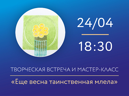24 апреля 2026, 18:30 «Еще весна таинственная млела». Творческая встреча и мастер-класс по декору аппликациями на фарфоре с Юлией Жуковой.